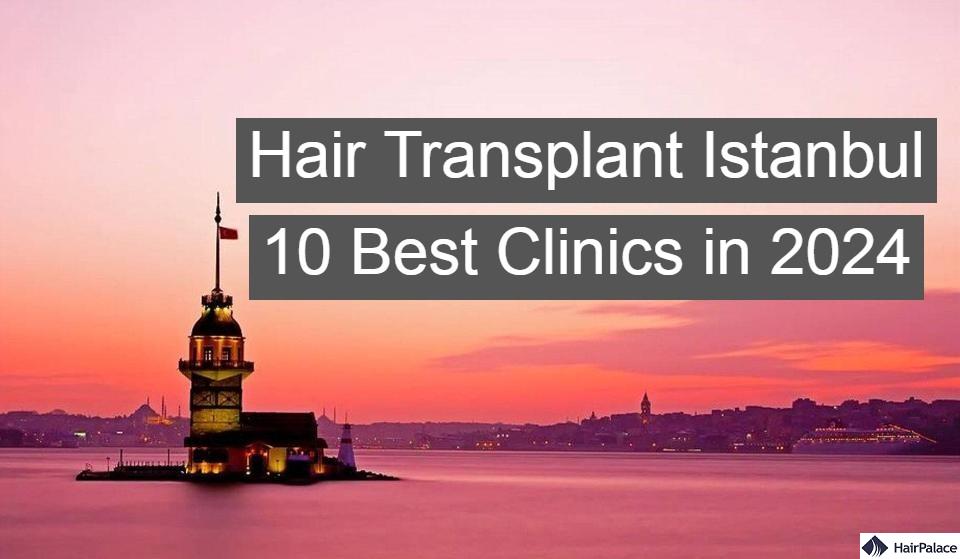 hair transplant istanbul 10 best clinics in 2024