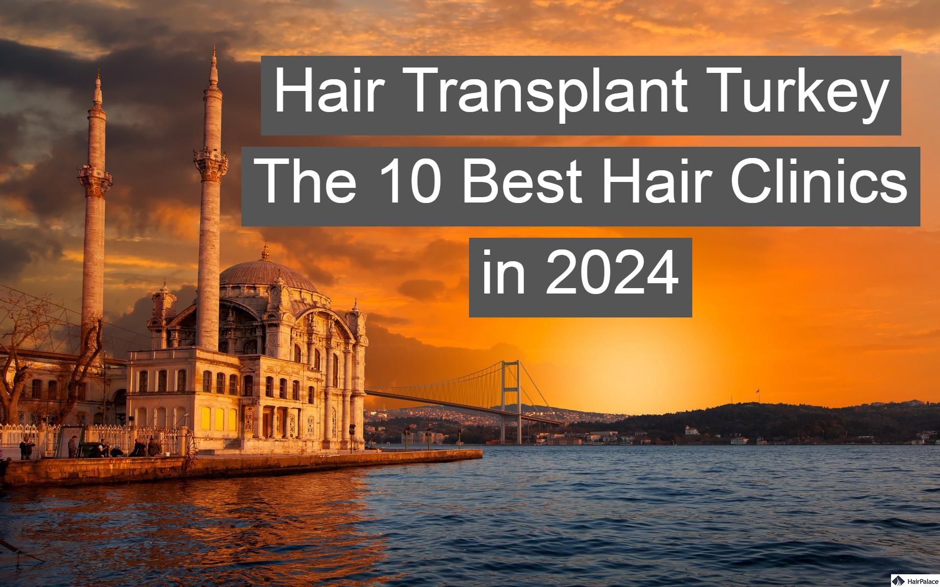 hair transplant turkey the 10 best hair clinics in 2024