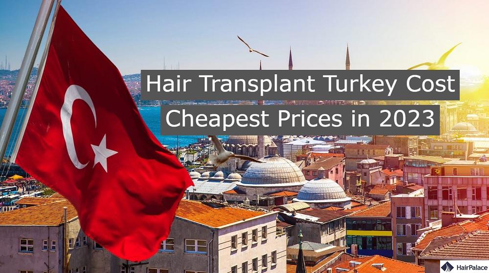 Hair Transplant Turkey Cost Cheapest Prices in 2023